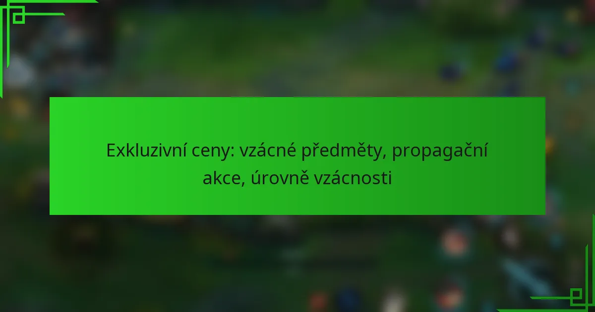 Exkluzivní ceny: vzácné předměty, propagační akce, úrovně vzácnosti