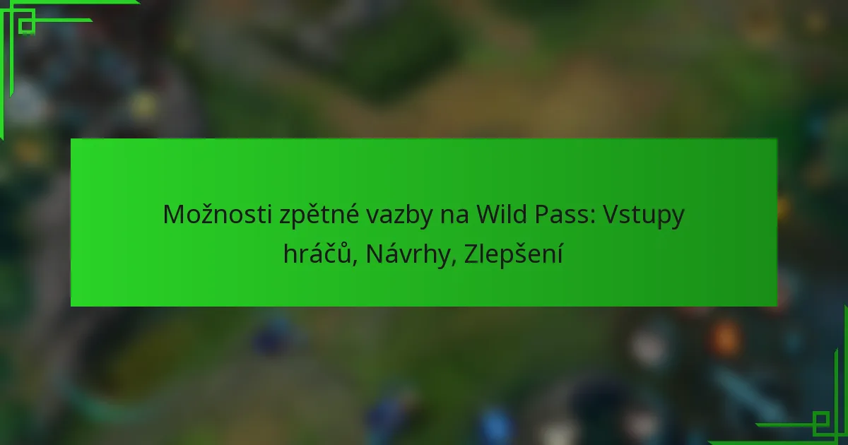 Možnosti zpětné vazby na Wild Pass: Vstupy hráčů, Návrhy, Zlepšení
