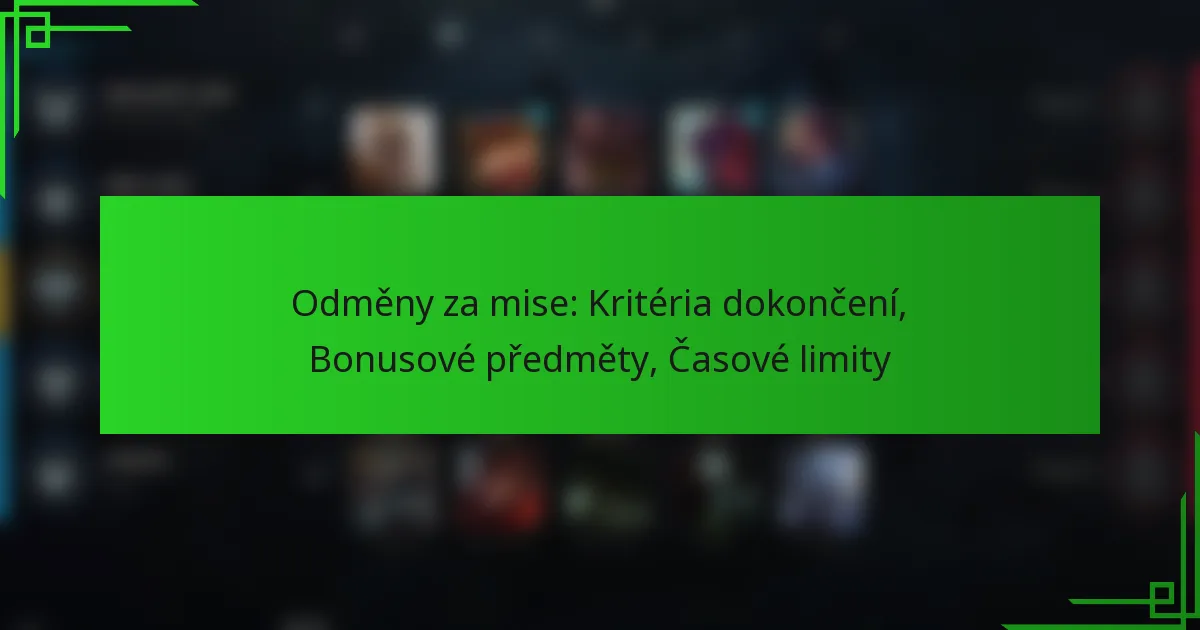 Odměny za mise: Kritéria dokončení, Bonusové předměty, Časové limity