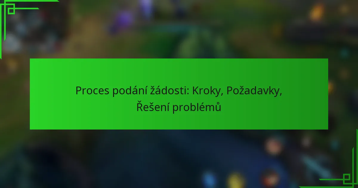 Proces podání žádosti: Kroky, Požadavky, Řešení problémů
