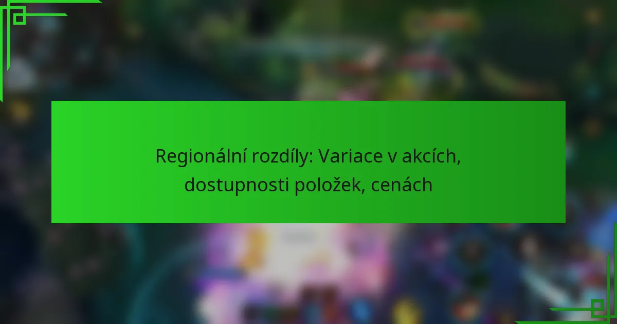 Regionální rozdíly: Variace v akcích, dostupnosti položek, cenách