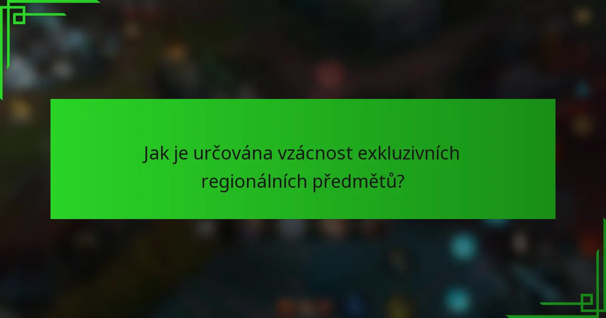 Jak je určována vzácnost exkluzivních regionálních předmětů?