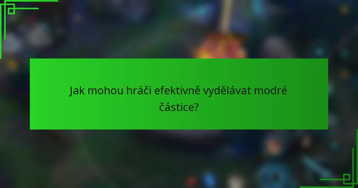 Jak mohou hráči efektivně vydělávat modré částice?