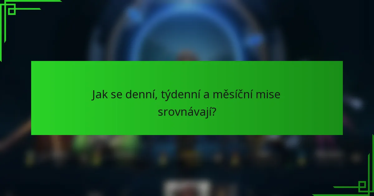 Jak se denní, týdenní a měsíční mise srovnávají?
