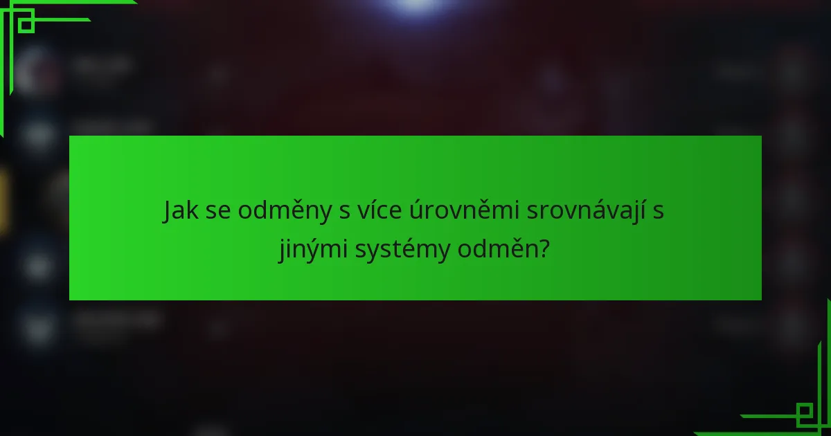 Jak se odměny s více úrovněmi srovnávají s jinými systémy odměn?