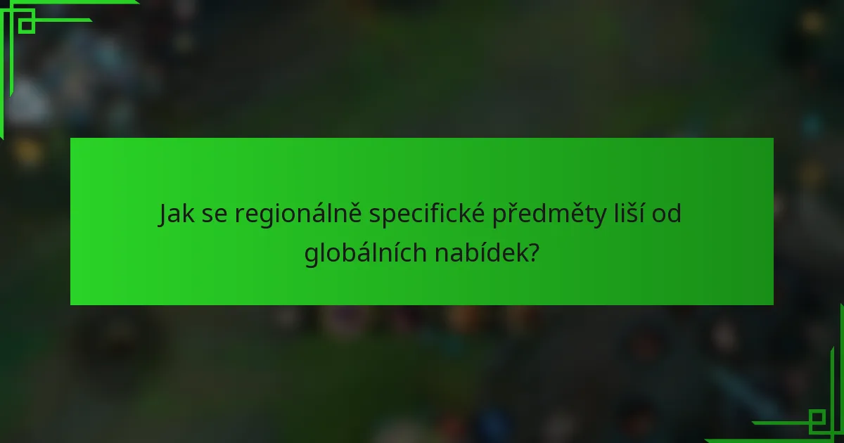 Jak se regionálně specifické předměty liší od globálních nabídek?