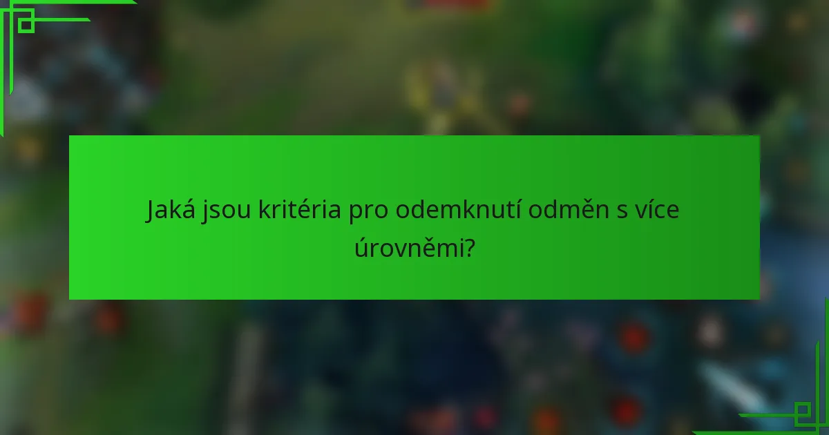 Jaká jsou kritéria pro odemknutí odměn s více úrovněmi?