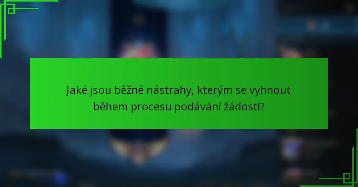 Jaké jsou běžné nástrahy, kterým se vyhnout během procesu podávání žádosti?
