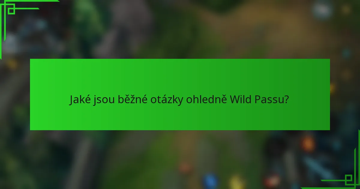 Jaké jsou běžné otázky ohledně Wild Passu?