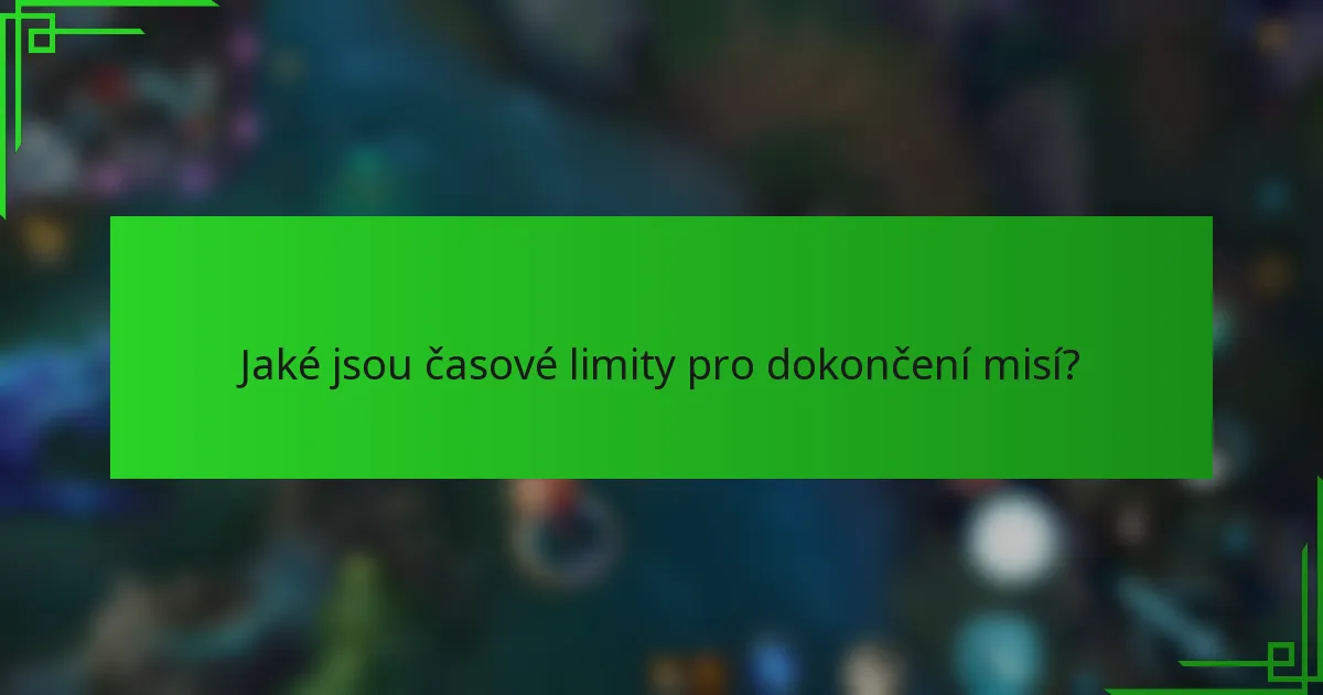Jaké jsou časové limity pro dokončení misí?