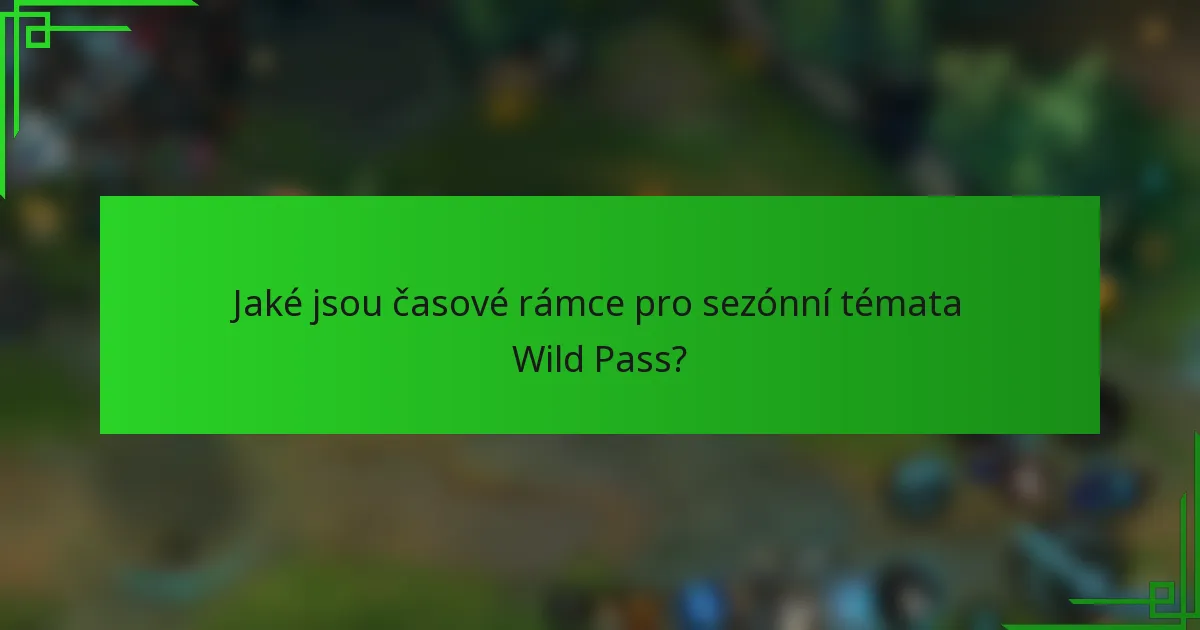 Jaké jsou časové rámce pro sezónní témata Wild Pass?