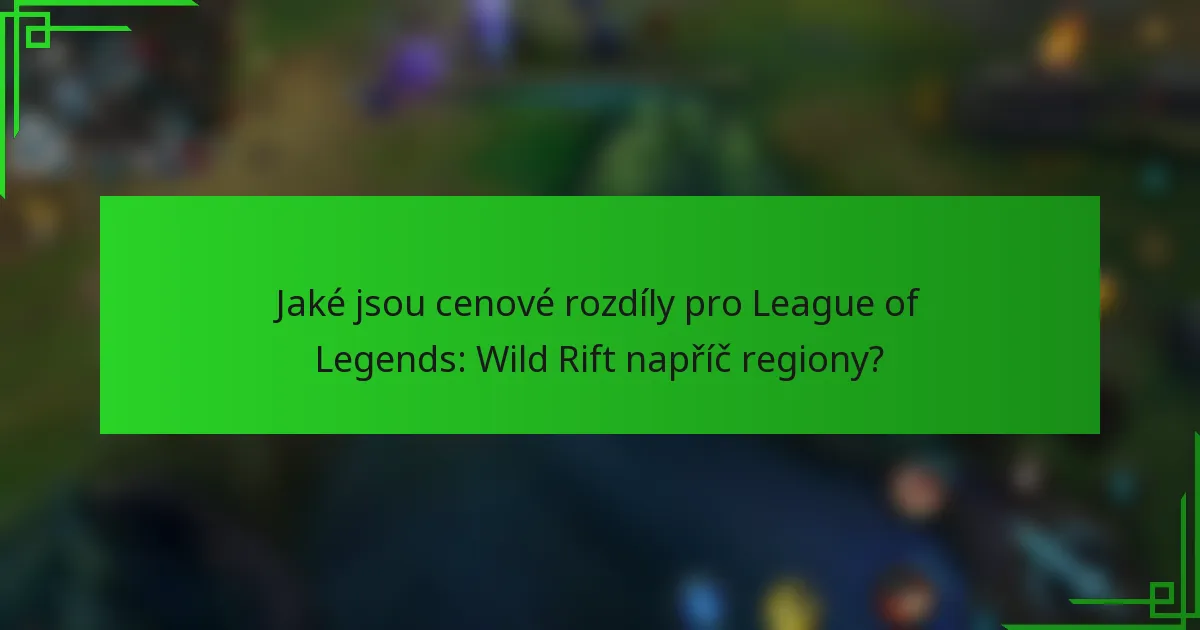 Jaké jsou cenové rozdíly pro League of Legends: Wild Rift napříč regiony?