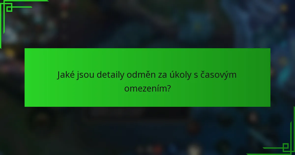 Jaké jsou detaily odměn za úkoly s časovým omezením?