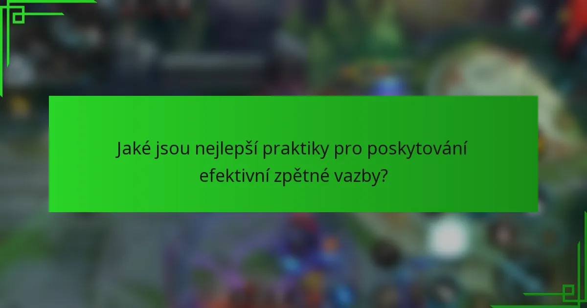 Jaké jsou nejlepší praktiky pro poskytování efektivní zpětné vazby?