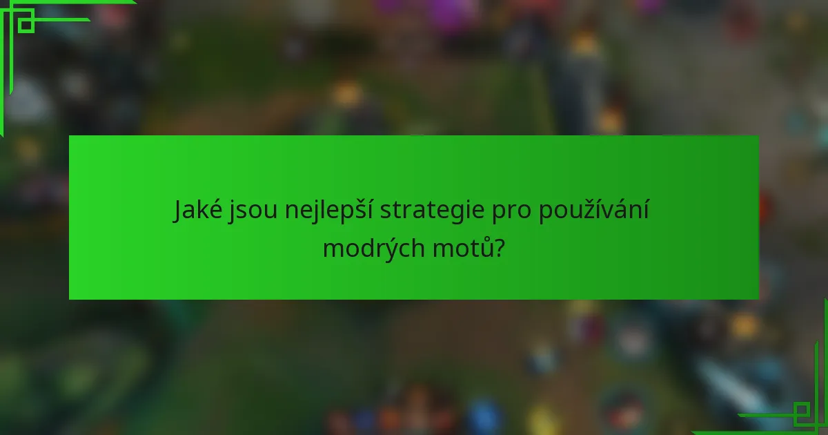 Jaké jsou nejlepší strategie pro používání modrých motů?