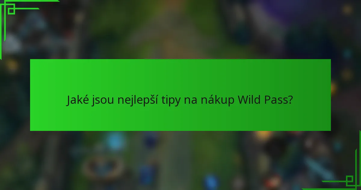 Jaké jsou nejlepší tipy na nákup Wild Pass?
