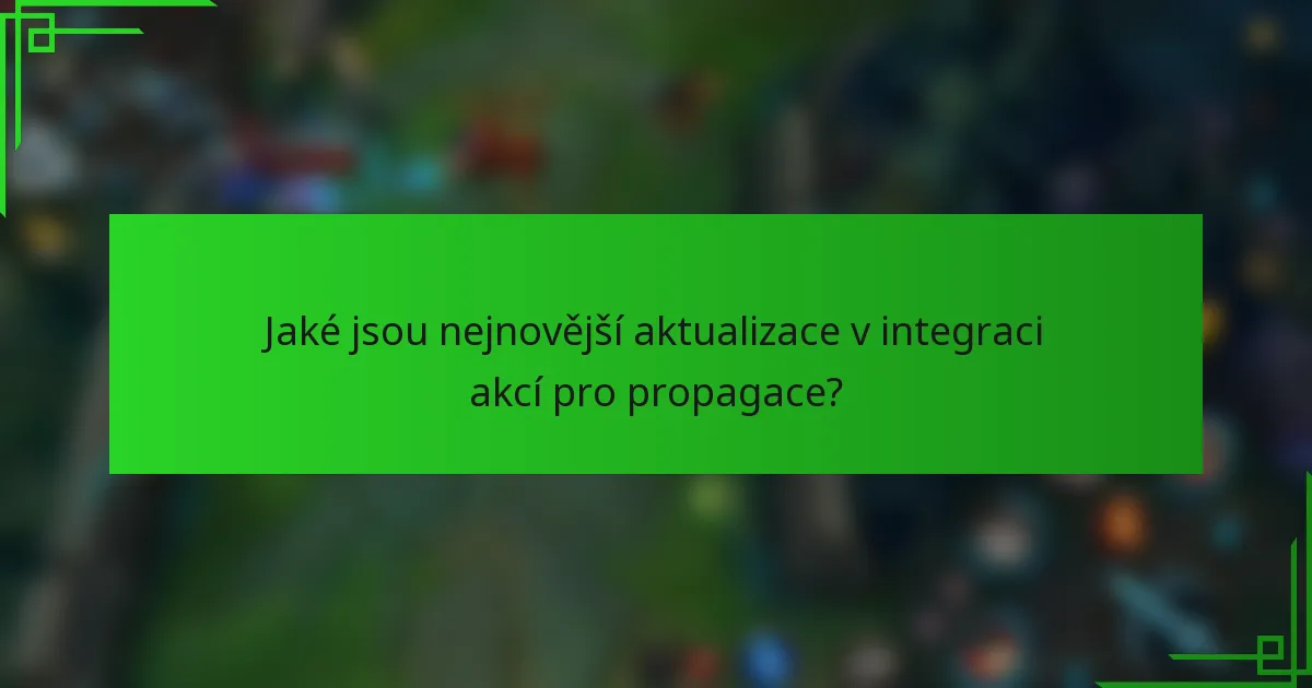 Jaké jsou nejnovější aktualizace v integraci akcí pro propagace?