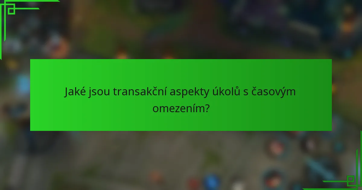 Jaké jsou transakční aspekty úkolů s časovým omezením?