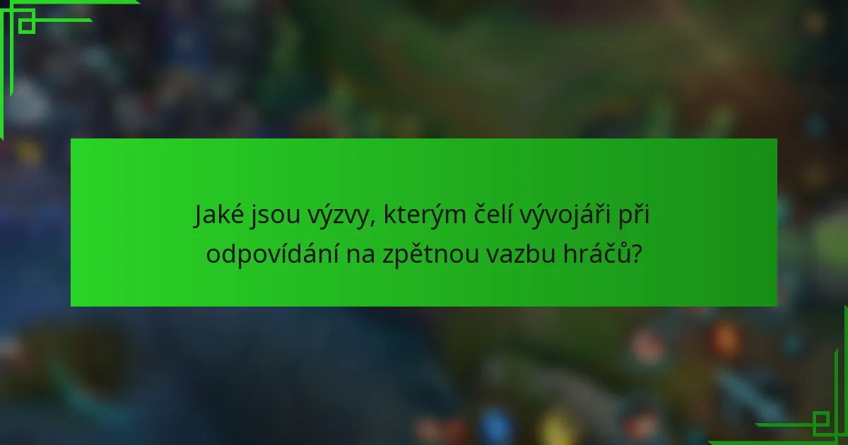 Jaké jsou výzvy, kterým čelí vývojáři při odpovídání na zpětnou vazbu hráčů?