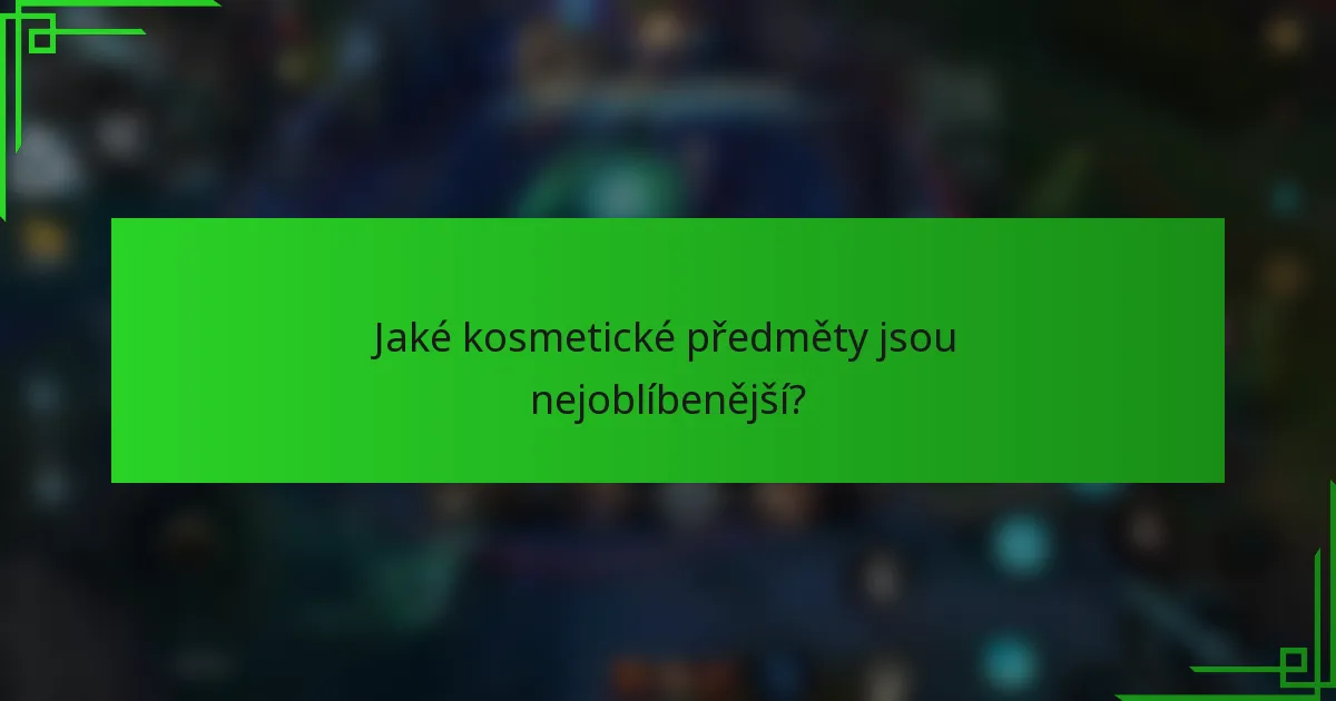 Jaké kosmetické předměty jsou nejoblíbenější?