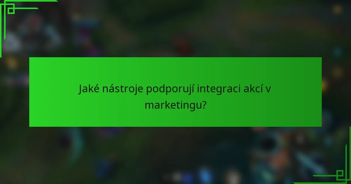 Jaké nástroje podporují integraci akcí v marketingu?