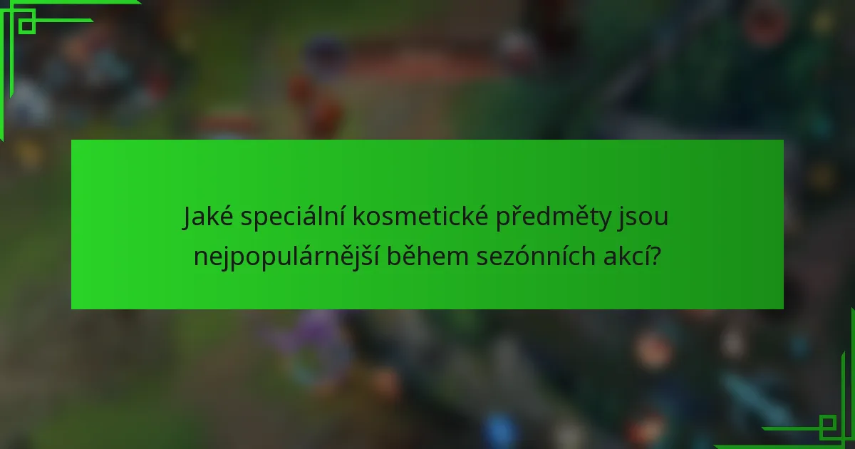 Jaké speciální kosmetické předměty jsou nejpopulárnější během sezónních akcí?