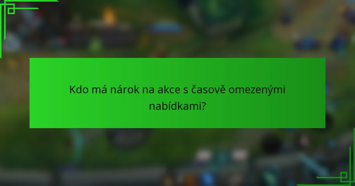 Kdo má nárok na akce s časově omezenými nabídkami?